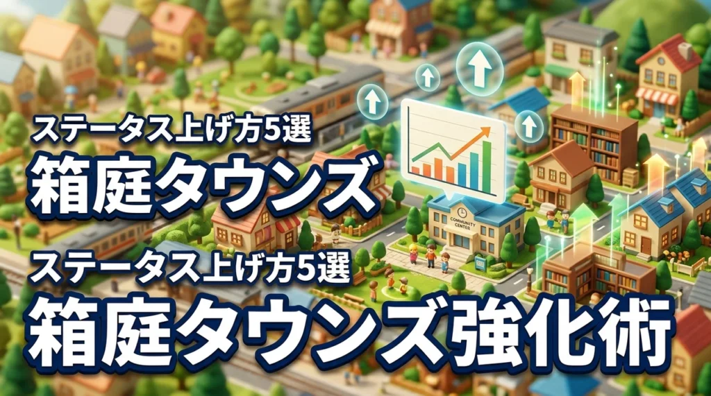 箱庭タウンズのステータス上げ方5選！効率的に住民を強化する3つの手順